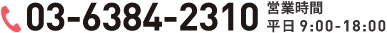 03-6384-2310 営業時間 平日9:00-18:00
